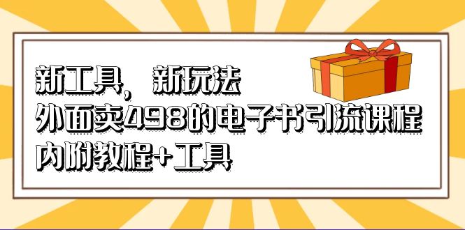 新工具，新玩法！外面卖498的电子书引流课程，内附教程+工具-温馨分享网