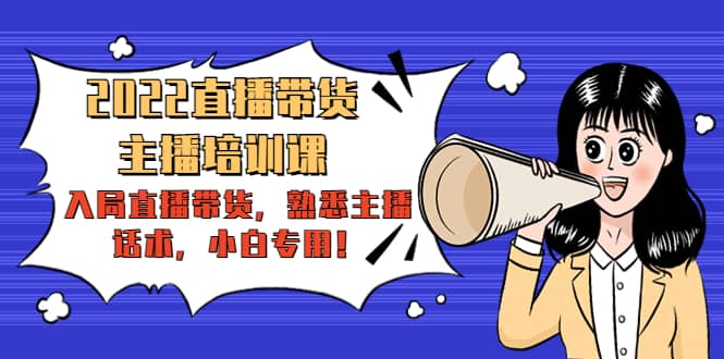 2022直播带货-主播培训课：入局直播带货，熟悉主播话术，小白专用-温馨分享网