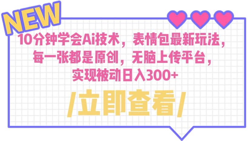 10分钟学会Ai技术，表情包最新玩法，每一张都是原创 无脑上传平台 日入300+-温馨分享网