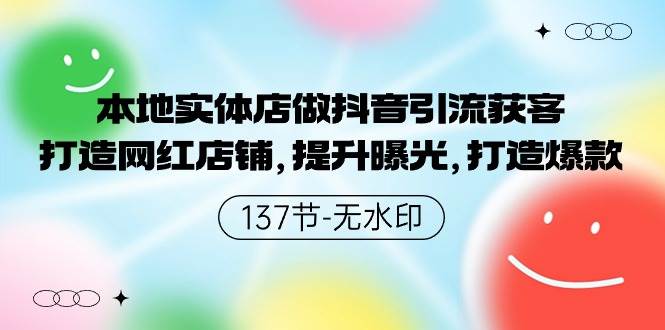 本地实体店做抖音引流获客，打造网红店铺，提升曝光，打造爆款-137节无水印-温馨分享网