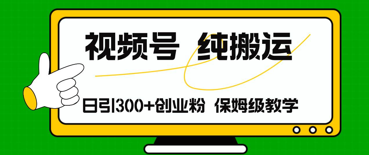 视频号纯搬运日引流300+创业粉，日入4000+-温馨分享网