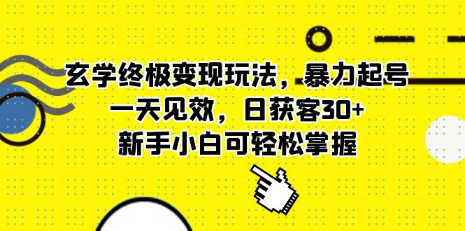 玄学终极变现玩法，暴力起号，一天见效，日获客30+，新手小白可轻松掌握-温馨分享网