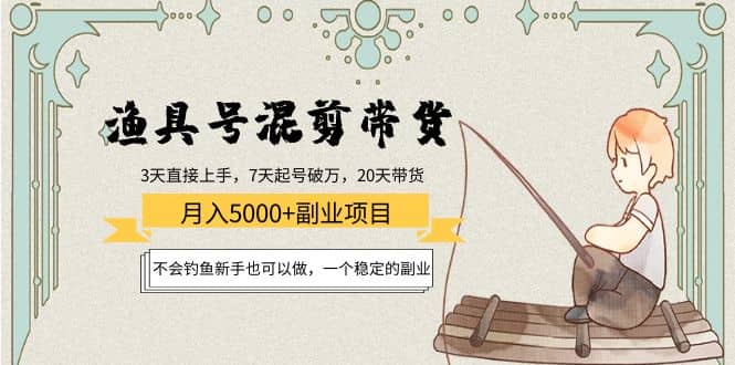 渔具号混剪带货项目：新手也可以做，一个稳定的副业-温馨分享网