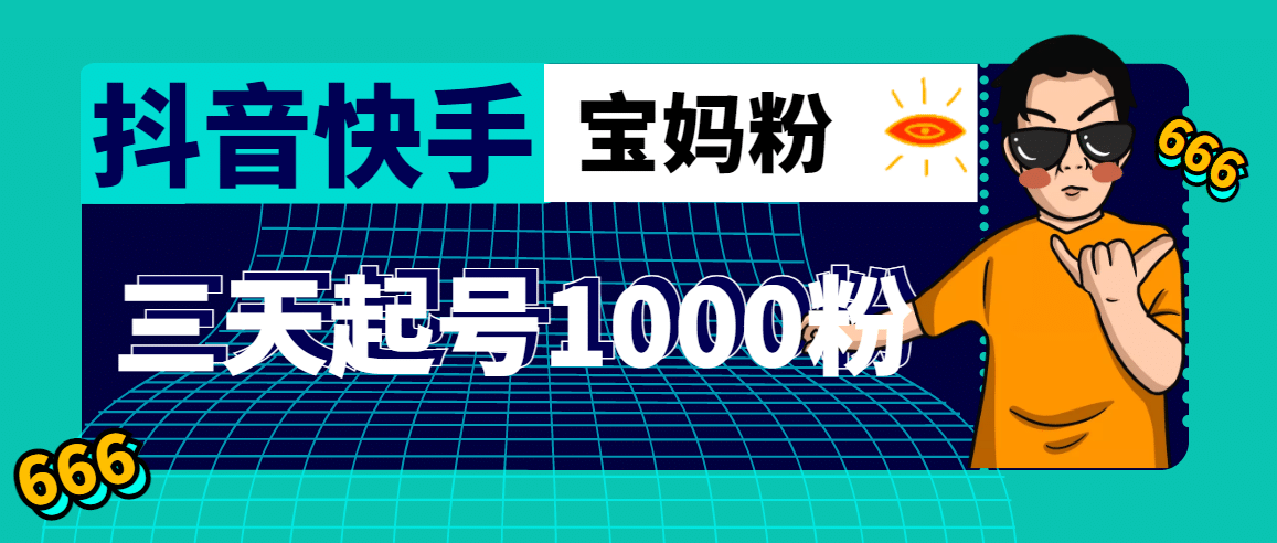 抖音快手三天起号涨粉1000宝妈粉丝的核心方法【详细玩法教程】-温馨分享网