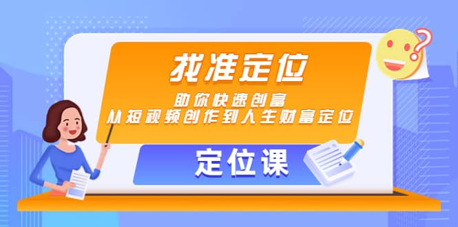 【定位课】找准定位，助你快速创富，从短视频创作到人生财富定位-温馨分享网
