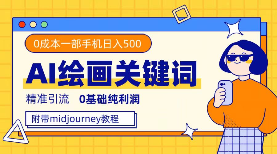 利用全套ai绘画关键词，精准引流，0成本纯利润，一部手机日入500+-温馨分享网