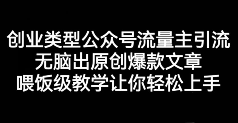 创业类型公众号流量主引流项目，无脑出原创爆款文章，喂饭级教学让你轻松上手【揭秘】-温馨分享网
