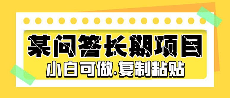 某问答长期项目，简单复制粘贴，小白可做-温馨分享网