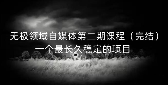 无极领域自媒体第二期课程（完结），一个最长久稳定的项目-温馨分享网