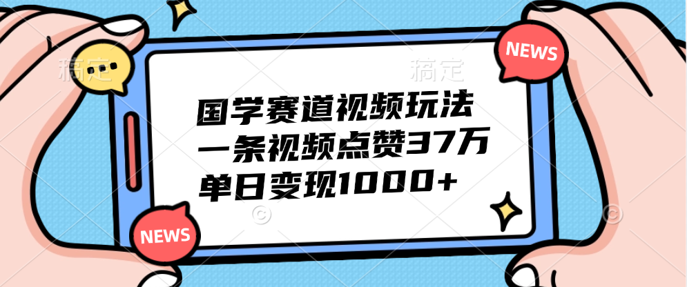 国学赛道视频玩法，单日变现1000+，一条视频点赞37万-温馨分享网