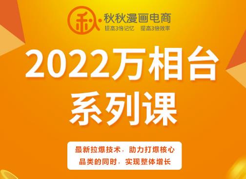 秋秋漫画电商2022万相台系列课，最新拉爆技术，助力打爆核心品类的同时，实现整体增长-温馨分享网