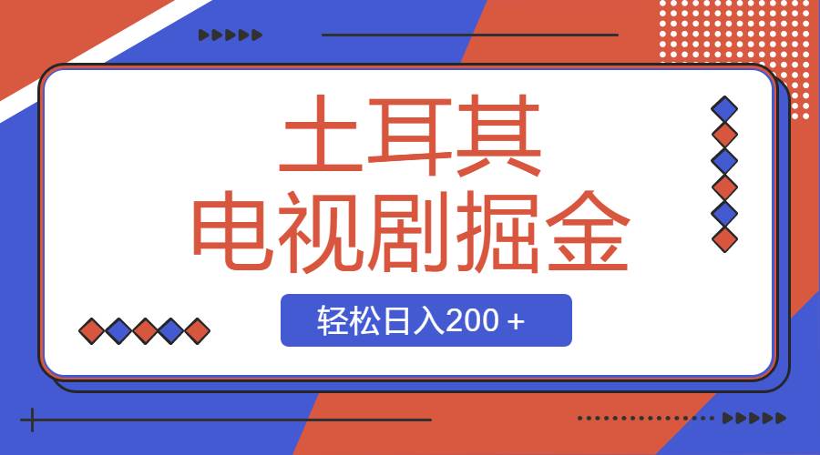 土耳其电视剧掘金项目，操作简单，轻松日入200＋-温馨分享网