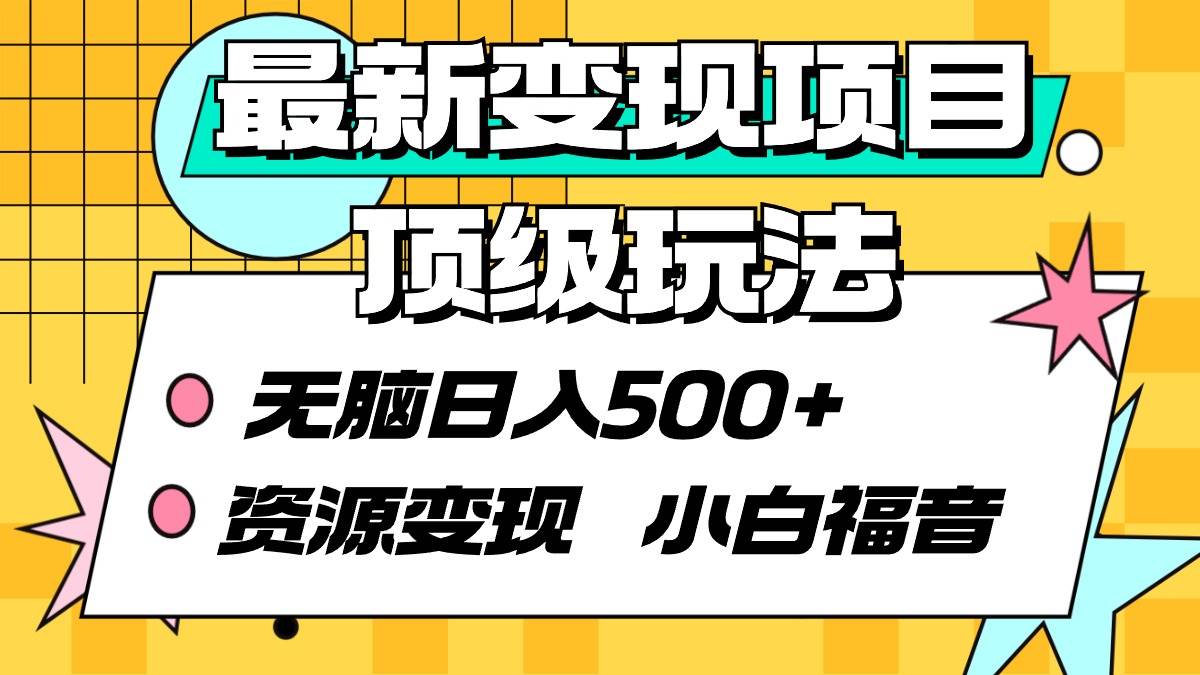 最新变现项目顶级玩法 无脑日入500+ 资源变现 小白福音-温馨分享网