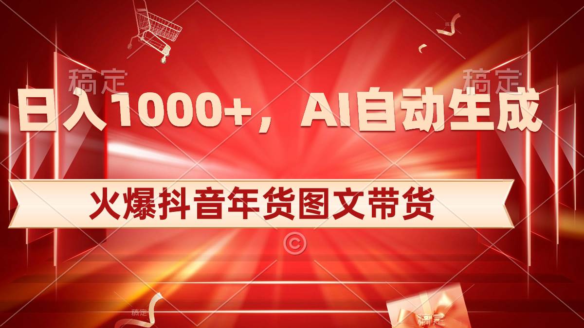日入1000+火爆抖音年货图文带货，AI自动生成自己的年货原创图文-温馨分享网