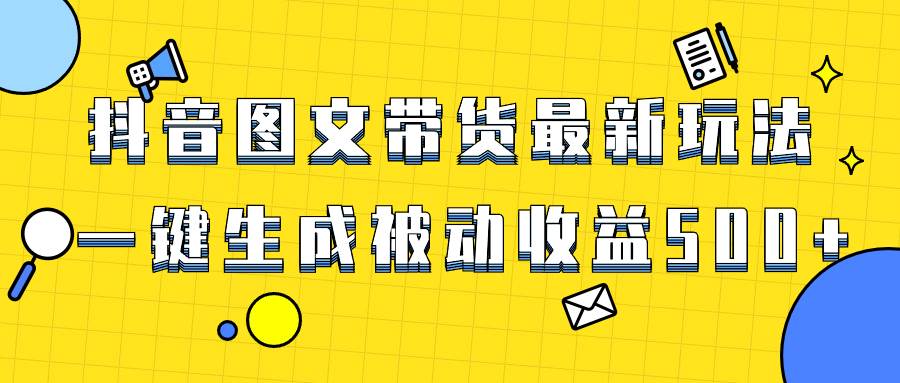 爆火抖音图文带货项目，最新玩法一键生成，单日轻松被动收益500+-温馨分享网
