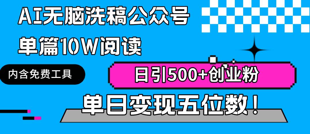 AI无脑洗稿公众号单篇10W阅读，日引500+创业粉单日变现五位数！-温馨分享网
