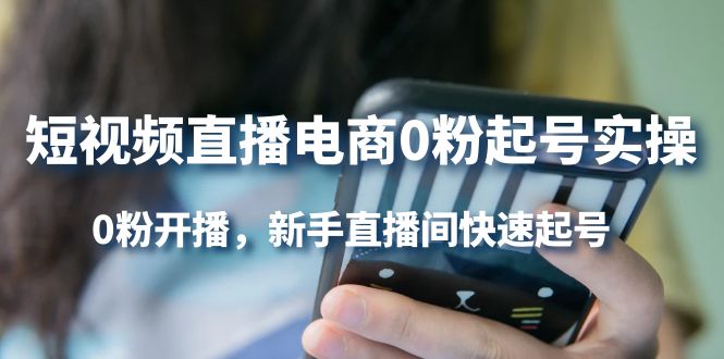 短视频直播电商0粉起号实操，0粉开播，新手直播间快速起号-温馨分享网