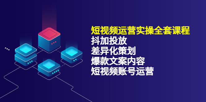 短视频运营实操4合1，抖加投放+差异化策划+爆款文案内容+短视频账号运营 销30W-温馨分享网