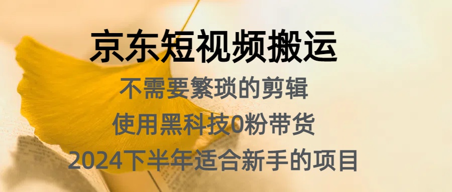 京东短视频搬运，不需要繁琐的剪辑，使用黑科技0粉带货，2024下半年新手适合的项目，抓住机会赶紧冲-温馨分享网