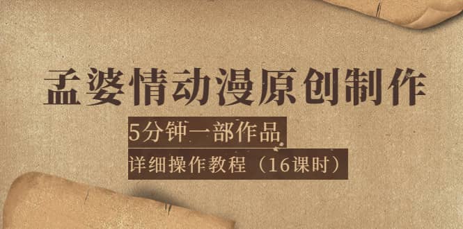 孟婆情动漫原创制作：5分钟一部成品，详细操作教程（16课时）-温馨分享网