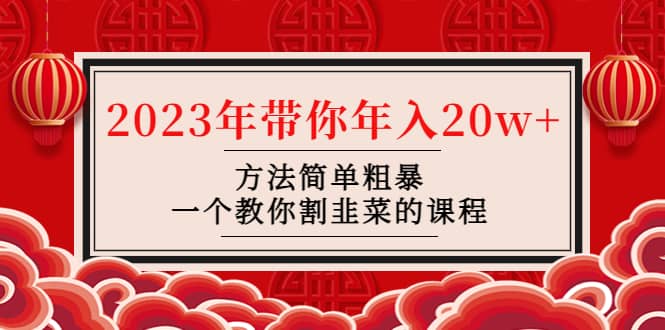 韭菜-联盟· 2023年带你年入20w+方法简单粗暴，一个教你割韭菜的课程-温馨分享网