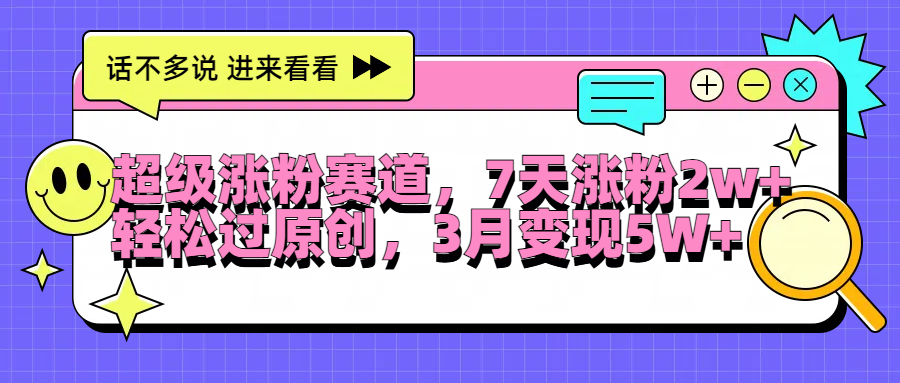 超级涨粉赛道，每天半小时，7天涨粉2W+，轻松过原创，3月变现5W+-温馨分享网