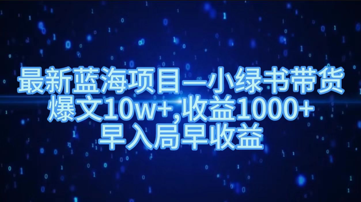 最新蓝海项目小绿书带货，爆文10w＋，收益1000＋，早入局早获益！！-温馨分享网