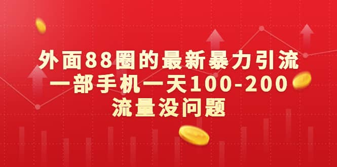 外面88圈的最新暴力引流，一部手机一天100-200流量没问题-温馨分享网