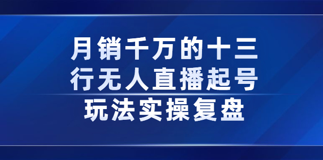 月销千万的十三行无人直播起号玩法实操复盘分享-温馨分享网
