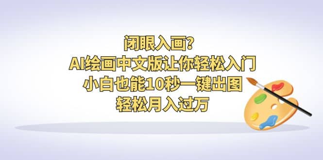 闭眼入画？AI绘画中文版让你轻松入门！小白也能10秒一键出图，轻松月入过万-温馨分享网