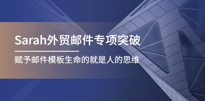 Sarah外贸邮件专项突破，赋予邮件模板生命的就是人的思维-温馨分享网
