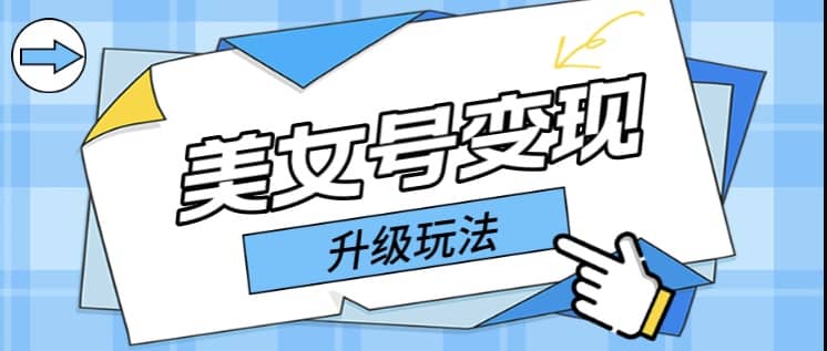 日入500+美女号变现最新升级玩法（详细实操教程）-温馨分享网
