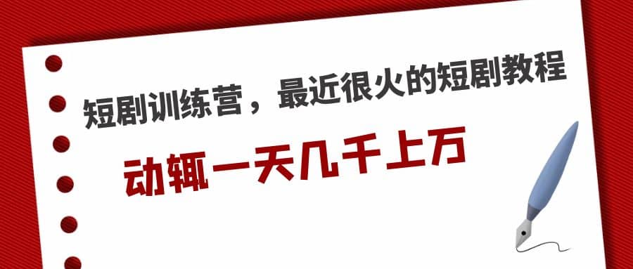 短剧训练营，最近很火的短剧教程-温馨分享网