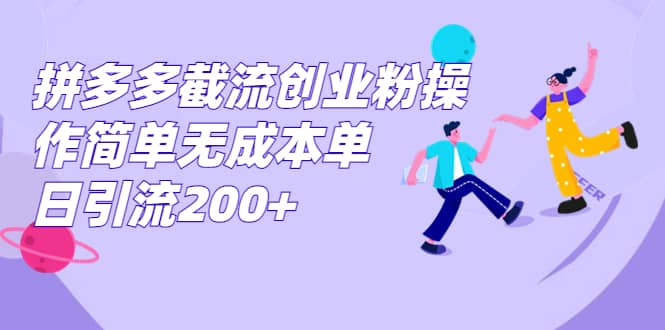 拼多多截流创业粉操作简单无成本单日引流200+-温馨分享网