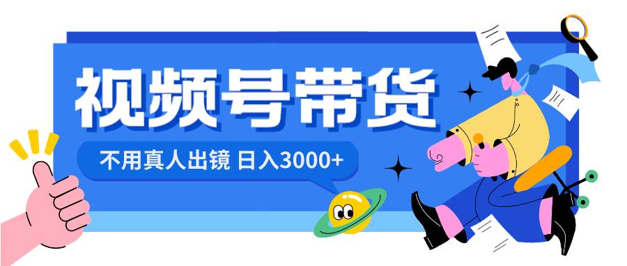 视频号带货，日入3000+，不用真人出镜-温馨分享网