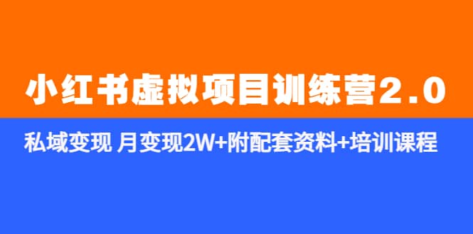 《小红书虚拟项目训练营2.0-更新》私域变现 月变现2W+附配套资料+培训课程-温馨分享网