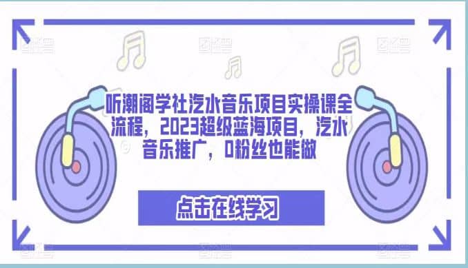 听潮阁学社汽水音乐项目实操课全流程，2023超级蓝海项目，汽水音乐推广，0粉丝也能做-温馨分享网