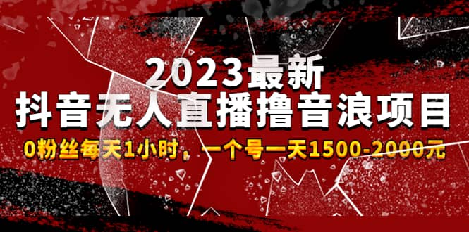 2023最新抖音无人直播撸音浪项目，0粉丝每天1小时，一个号一天1500-2000元-温馨分享网