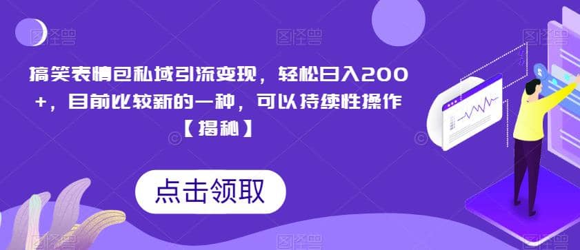 搞笑表情包私域引流变现，轻松日入200+，目前比较新的一种，可以持续性操作【揭秘】-温馨分享网