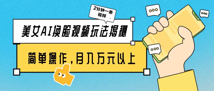 美女AI换脸视频玩法揭秘：2分钟制作一条，简单操作月入万元以上！-温馨分享网