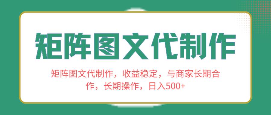 矩阵图文代制作，收益稳定，与商家长期合作，长期操作，日入500+-温馨分享网