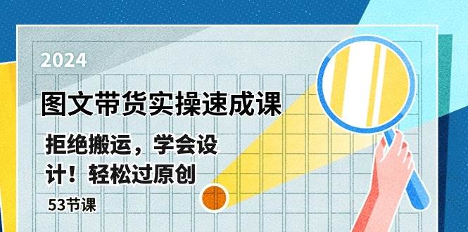 最新图文带货实操速成课，拒绝搬运，学会设计！轻松过原创  (53节课)-温馨分享网