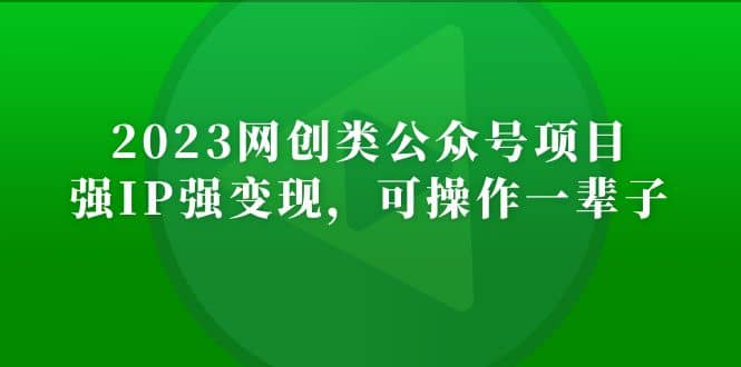 2023网创类公众号项目，强IP强变现，可操作一辈子-温馨分享网