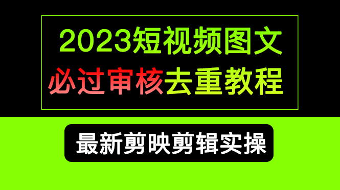 2023短视频和图文必过审核去重教程，剪映剪辑去重方法汇总实操，搬运必学-温馨分享网