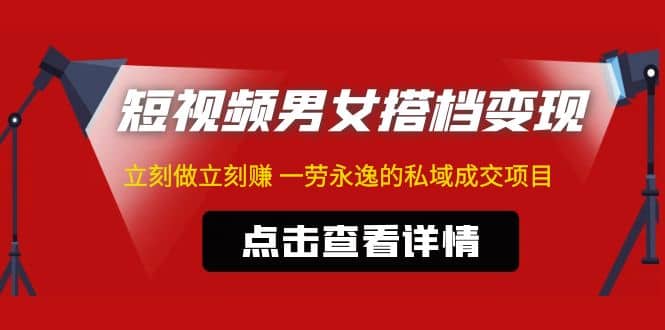 东哲·短视频男女搭档变现 立刻做立刻赚 一劳永逸的私域成交项目（不露脸）-温馨分享网