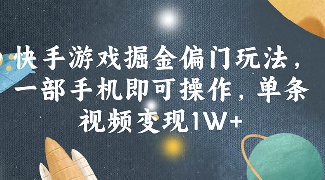 快手游戏掘金偏门玩法，一部手机即可操作，单条视频变现1W+-温馨分享网