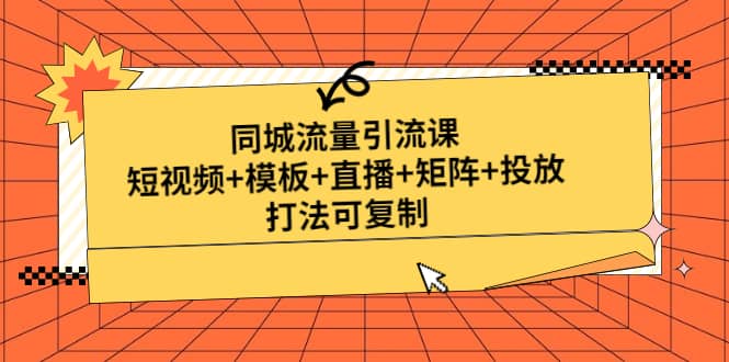 同城流量引流课：短视频+模板+直播+矩阵+投放，打法可复制(无水印)-温馨分享网