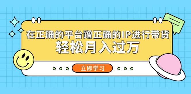 在正确的平台蹭正确的IP进行带货-温馨分享网