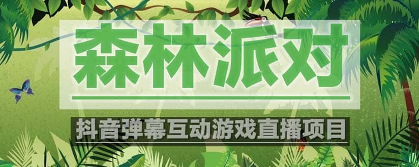 抖音森林派对直播项目，可虚拟人直播 抖音报白 实时互动直播【软件+教程】-温馨分享网