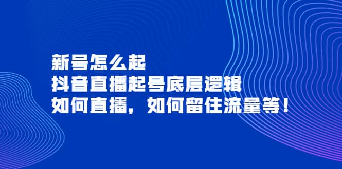 新号怎么起，抖音直播起号底层逻辑，如何直播，如何留住流量等-温馨分享网